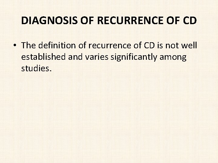 DIAGNOSIS OF RECURRENCE OF CD • The definition of recurrence of CD is not