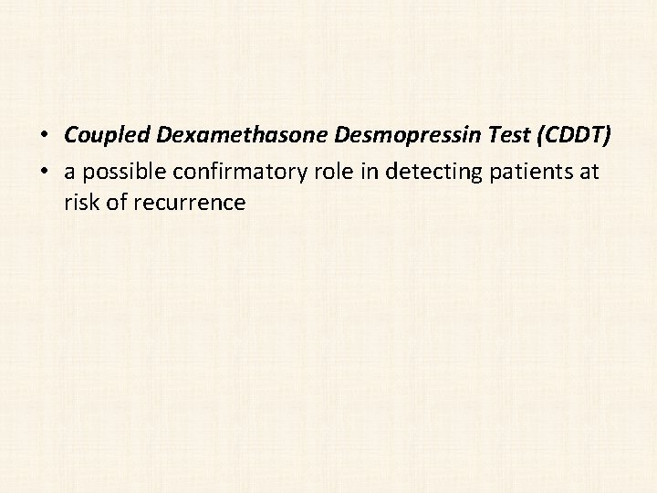  • Coupled Dexamethasone Desmopressin Test (CDDT) • a possible confirmatory role in detecting