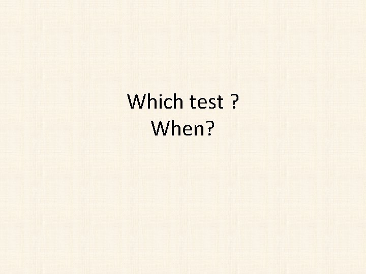 Which test ? When? 