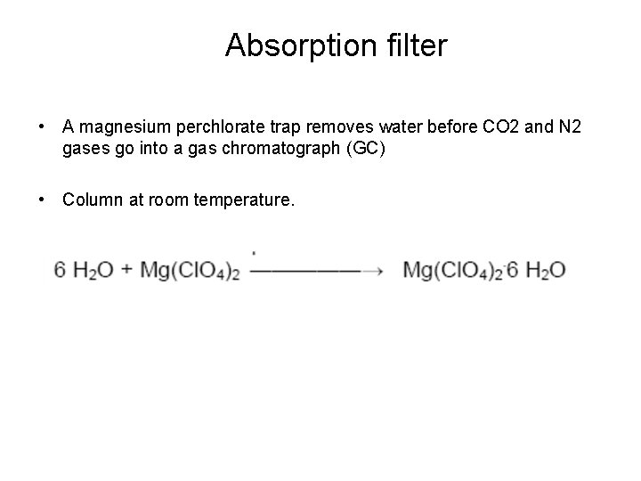 Absorption filter • A magnesium perchlorate trap removes water before CO 2 and N