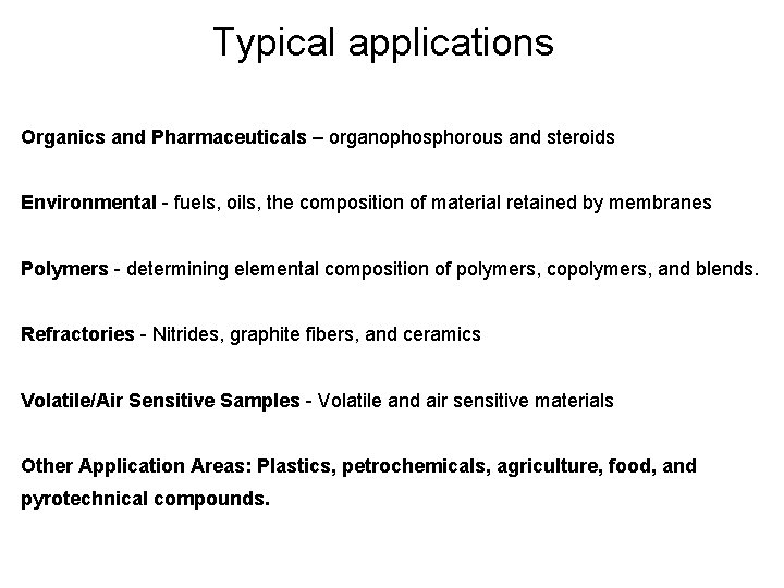 Typical applications Organics and Pharmaceuticals – organophosphorous and steroids Environmental - fuels, oils, the