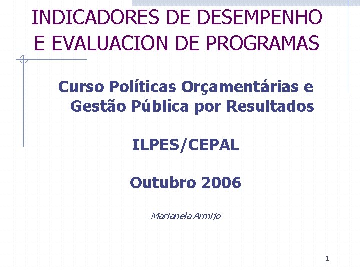 INDICADORES DE DESEMPENHO E EVALUACION DE PROGRAMAS Curso Políticas Orçamentárias e Gestão Pública por