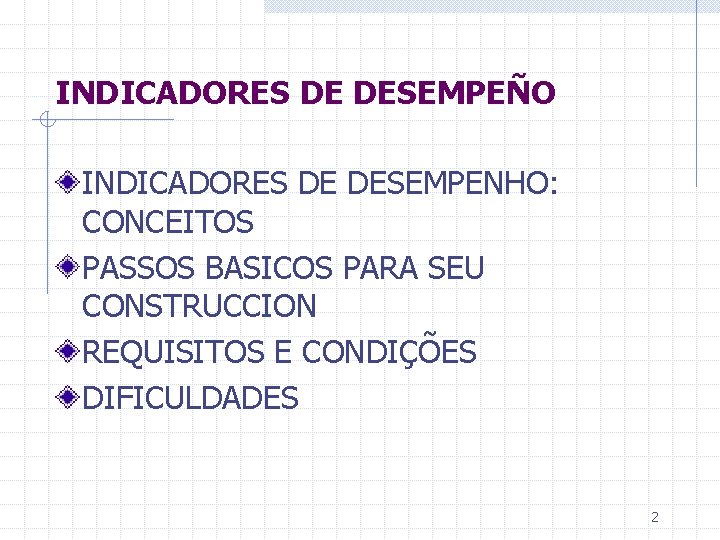 INDICADORES DE DESEMPEÑO INDICADORES DE DESEMPENHO: CONCEITOS PASSOS BASICOS PARA SEU CONSTRUCCION REQUISITOS E