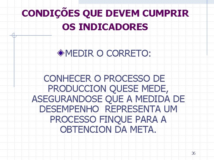 CONDIÇÕES QUE DEVEM CUMPRIR OS INDICADORES MEDIR O CORRETO: CONHECER O PROCESSO DE PRODUCCION