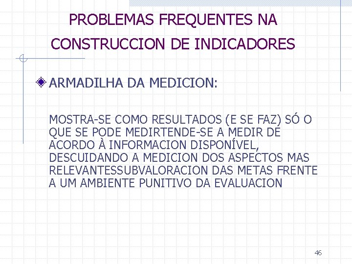 PROBLEMAS FREQUENTES NA CONSTRUCCION DE INDICADORES ARMADILHA DA MEDICION: MOSTRA-SE COMO RESULTADOS (E SE