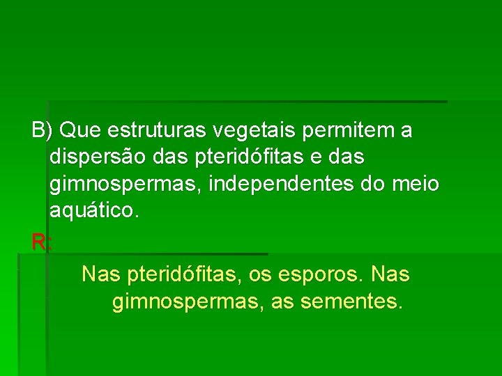 B) Que estruturas vegetais permitem a dispersão das pteridófitas e das gimnospermas, independentes do
