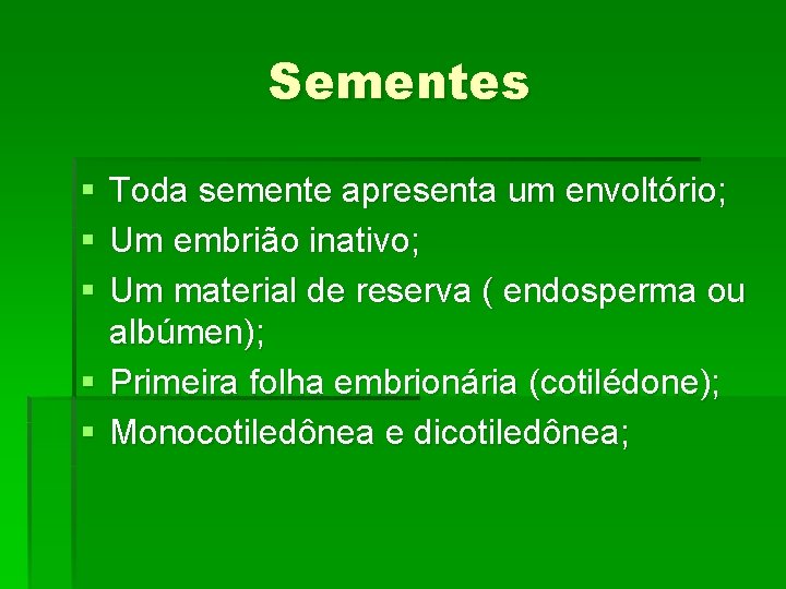 Sementes § § § Toda semente apresenta um envoltório; Um embrião inativo; Um material