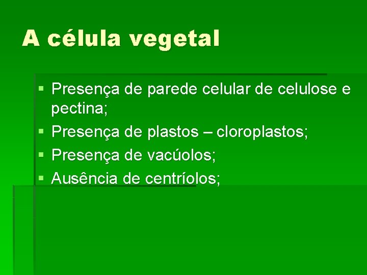 A célula vegetal § Presença de parede celular de celulose e pectina; § Presença