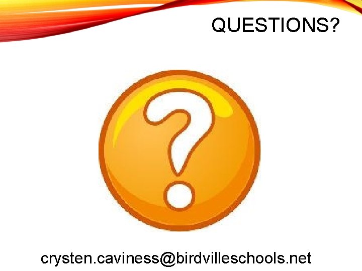 QUESTIONS? crysten. caviness@birdvilleschools. net 