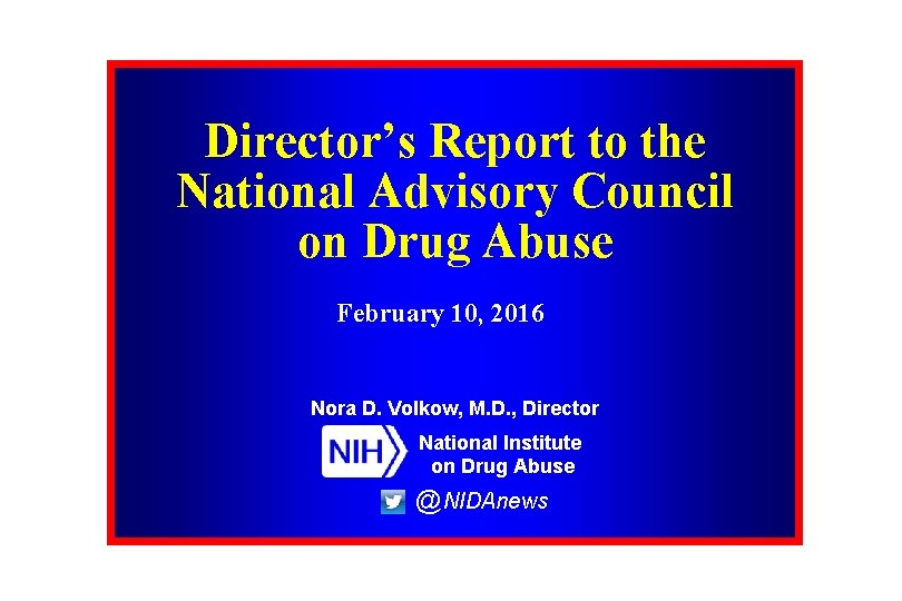 Director’s Report to the National Advisory Council on Drug Abuse February 10, 2016 Nora