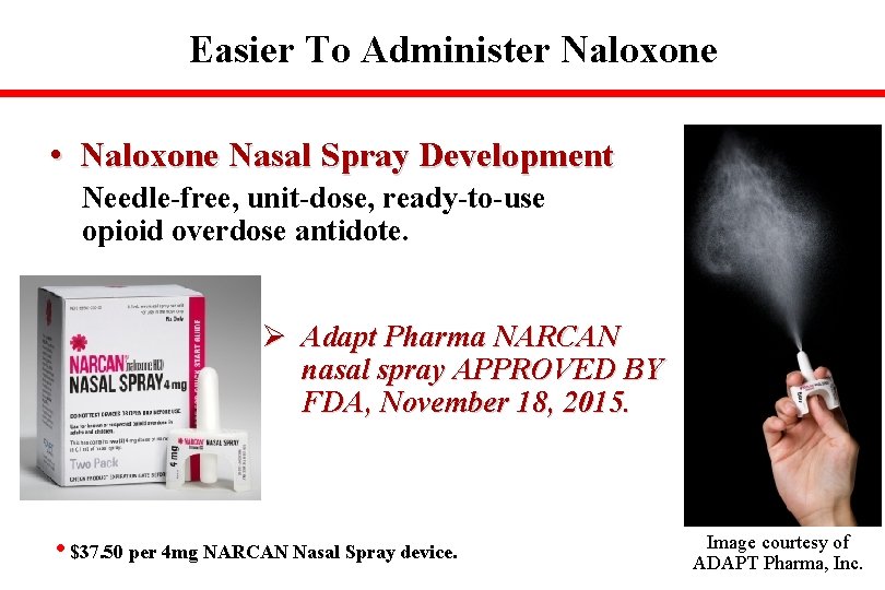  Easier To Administer Naloxone • Naloxone Nasal Spray Development Needle-free, unit-dose, ready-to-use opioid