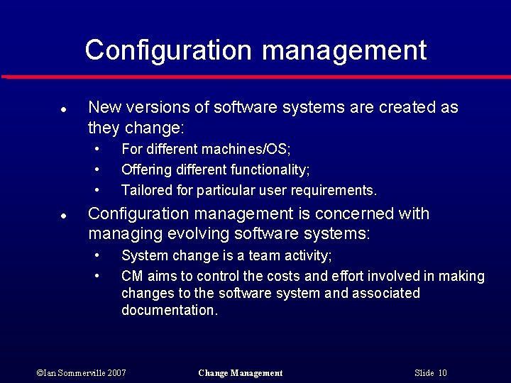 Configuration management l New versions of software systems are created as they change: •