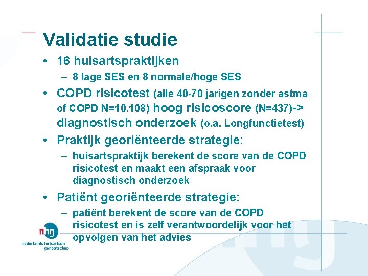 Validatie studie • 16 huisartspraktijken – 8 lage SES en 8 normale/hoge SES •