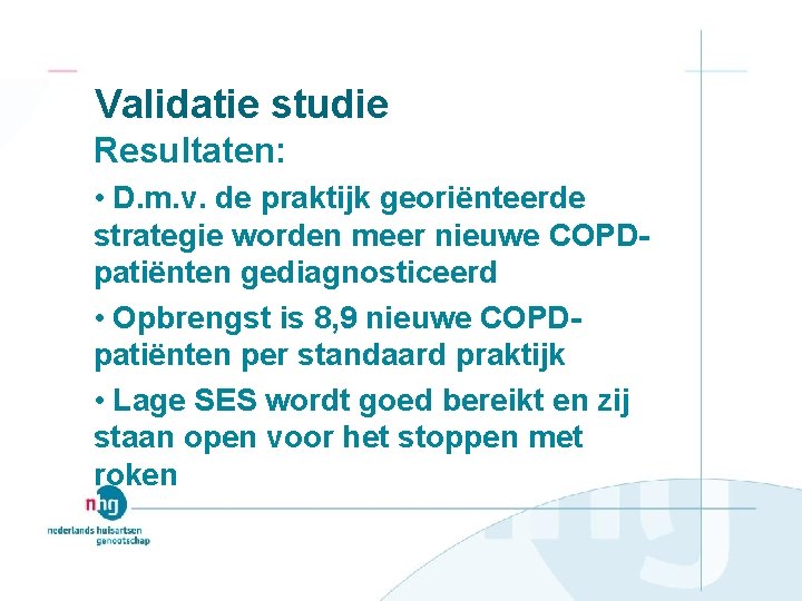Validatie studie Resultaten: • D. m. v. de praktijk georiënteerde strategie worden meer nieuwe