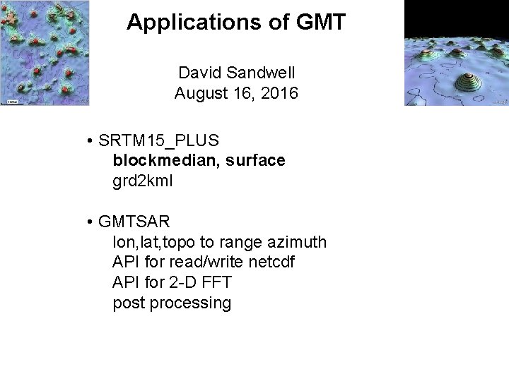 Applications of GMT David Sandwell August 16, 2016 • SRTM 15_PLUS blockmedian, surface grd