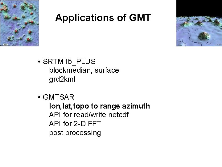 Applications of GMT • SRTM 15_PLUS blockmedian, surface grd 2 kml • GMTSAR lon,