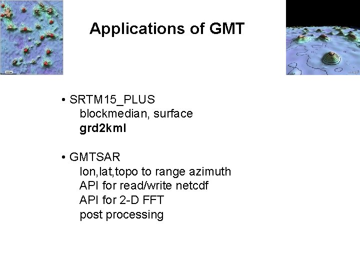 Applications of GMT • SRTM 15_PLUS blockmedian, surface grd 2 kml • GMTSAR lon,