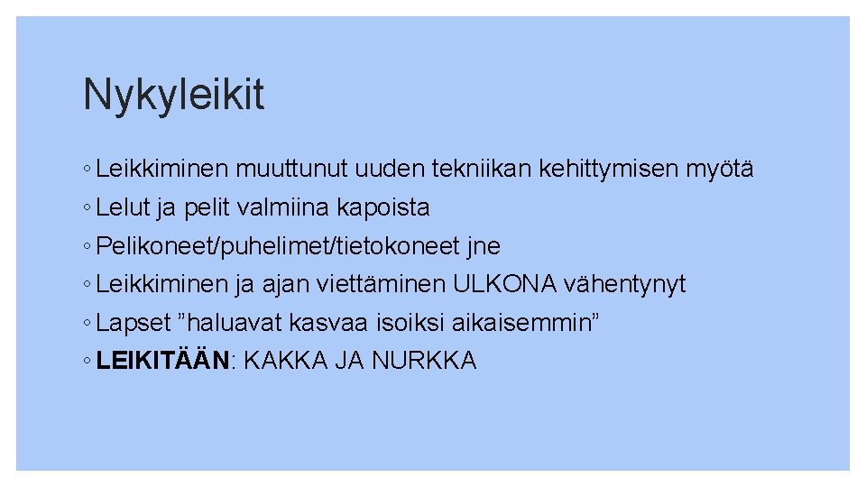 Nykyleikit ◦ Leikkiminen muuttunut uuden tekniikan kehittymisen myötä ◦ Lelut ja pelit valmiina kapoista