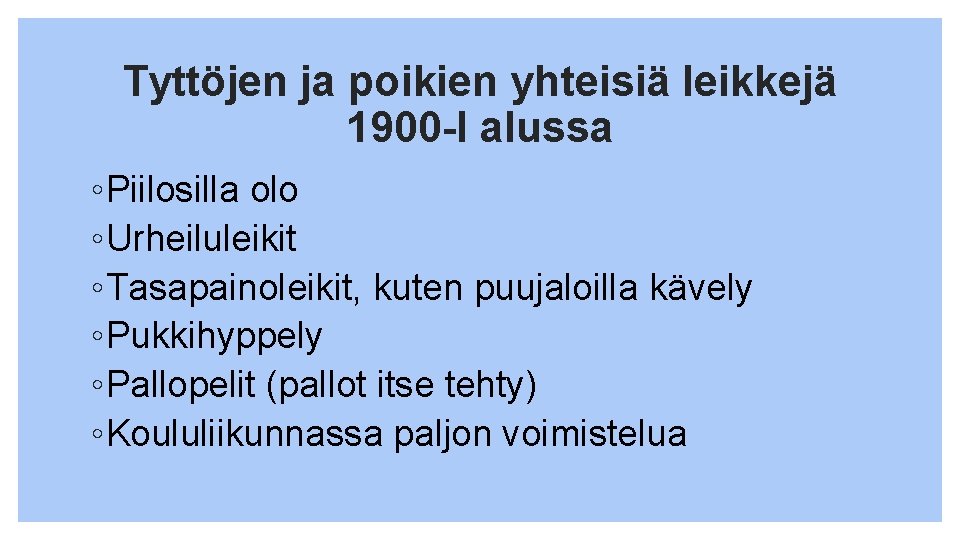 Tyttöjen ja poikien yhteisiä leikkejä 1900 -l alussa ◦Piilosilla olo ◦Urheiluleikit ◦Tasapainoleikit, kuten puujaloilla