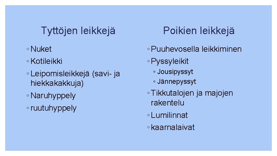 Tyttöjen leikkejä ◦ Nuket ◦ Kotileikki ◦ Leipomisleikkejä (savi- ja hiekkakakkuja) ◦ Naruhyppely ◦