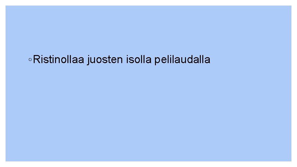 ◦ Ristinollaa juosten isolla pelilaudalla 