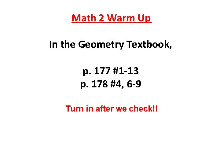 Math 2 Warm Up In the Geometry Textbook, p. 177 #1 -13 p. 178