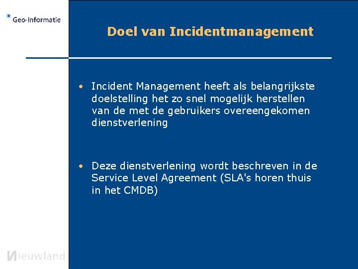 Doel van Incidentmanagement • Incident Management heeft als belangrijkste doelstelling het zo snel mogelijk
