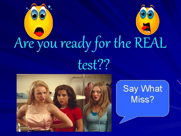 Are you ready for the REAL test? ? Say What Miss? 