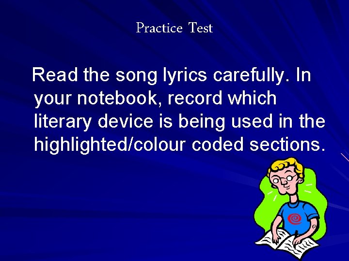 Practice Test Read the song lyrics carefully. In your notebook, record which literary device