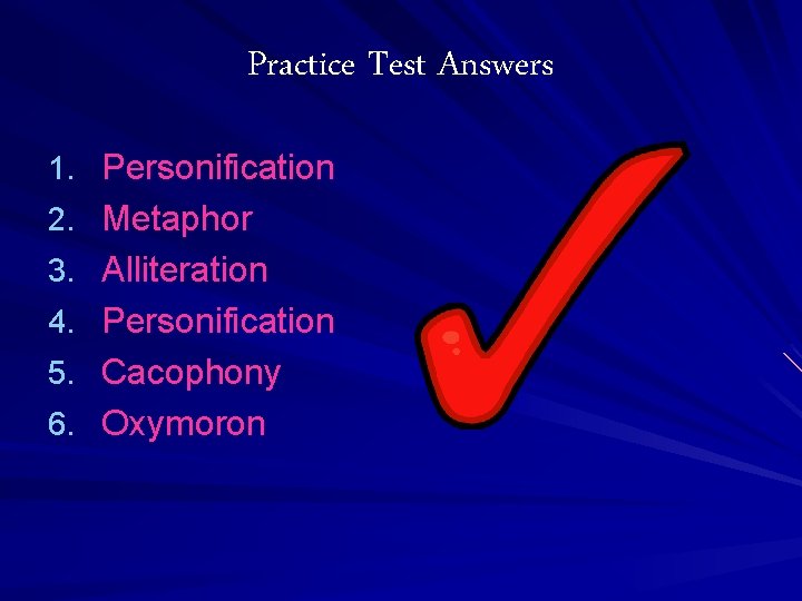 Practice Test Answers 1. Personification 2. Metaphor 3. Alliteration 4. Personification 5. Cacophony 6.