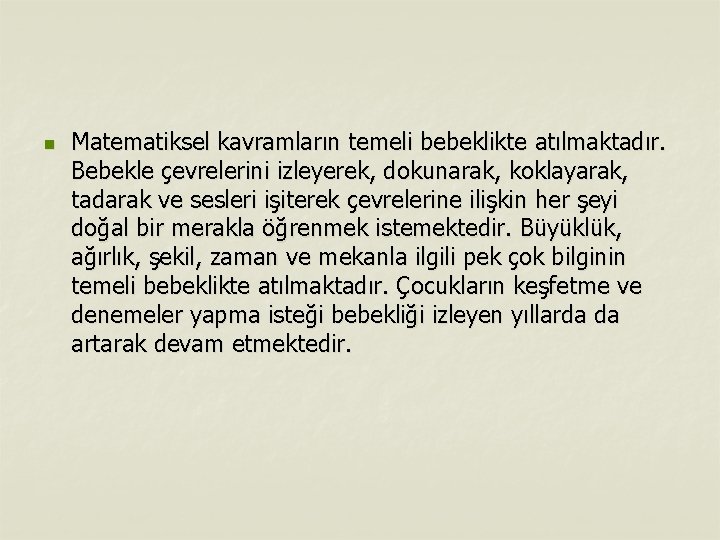 n Matematiksel kavramların temeli bebeklikte atılmaktadır. Bebekle çevrelerini izleyerek, dokunarak, koklayarak, tadarak ve sesleri