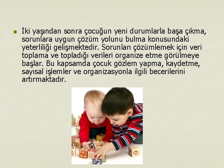n İki yaşından sonra çocuğun yeni durumlarla başa çıkma, sorunlara uygun çözüm yolunu bulma