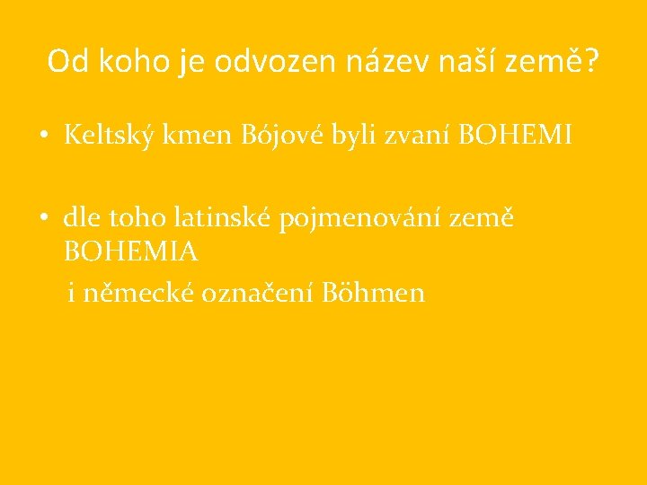 Od koho je odvozen název naší země? • Keltský kmen Bójové byli zvaní BOHEMI