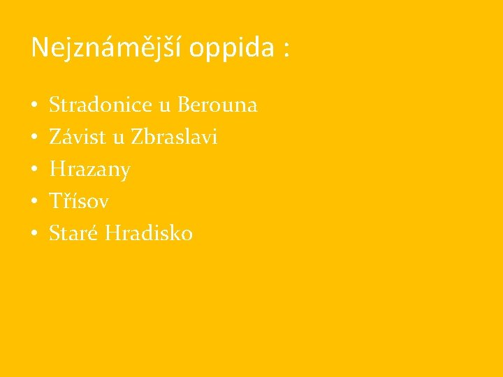 Nejznámější oppida : • • • Stradonice u Berouna Závist u Zbraslavi Hrazany Třísov