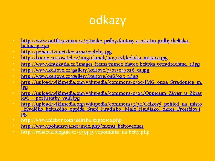 odkazy • • • http: //www. outfit 4 events. cz/rytirske-prilby/fantasy-a-ostatni-prilby/keltskahelma-p-450 http: //pohanstvi. net/kovarna/ozdoby. jpg