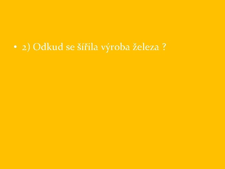  • 2) Odkud se šířila výroba železa ? 