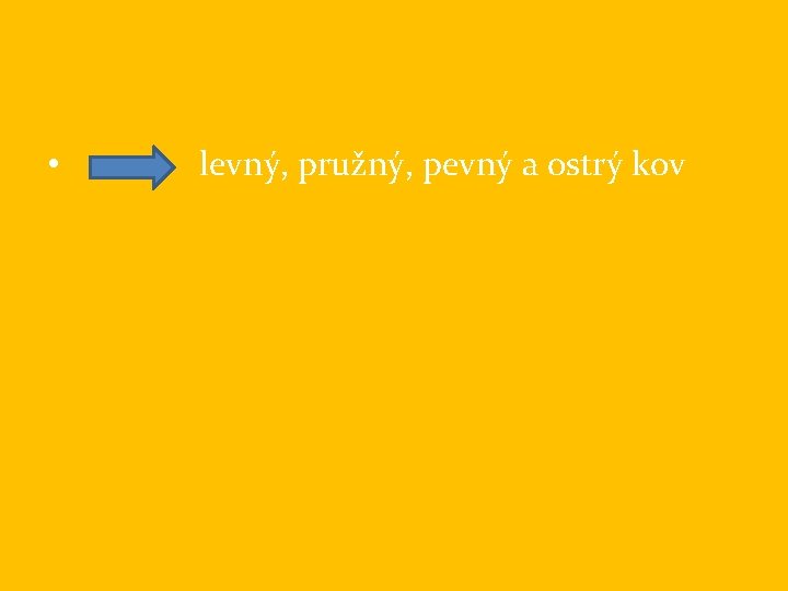  • levný, pružný, pevný a ostrý kov 