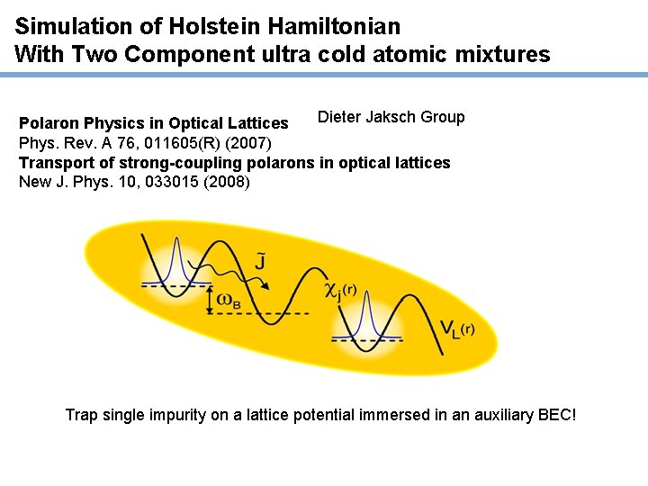 Simulation of Holstein Hamiltonian With Two Component ultra cold atomic mixtures Dieter Jaksch Group