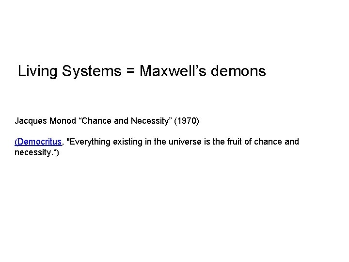 Living Systems = Maxwell’s demons Jacques Monod “Chance and Necessity” (1970) (Democritus, "Everything existing