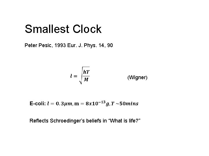 Smallest Clock Peter Pesic, 1993 Eur. J. Phys. 14, 90 (Wigner) Reflects Schroedinger’s beliefs