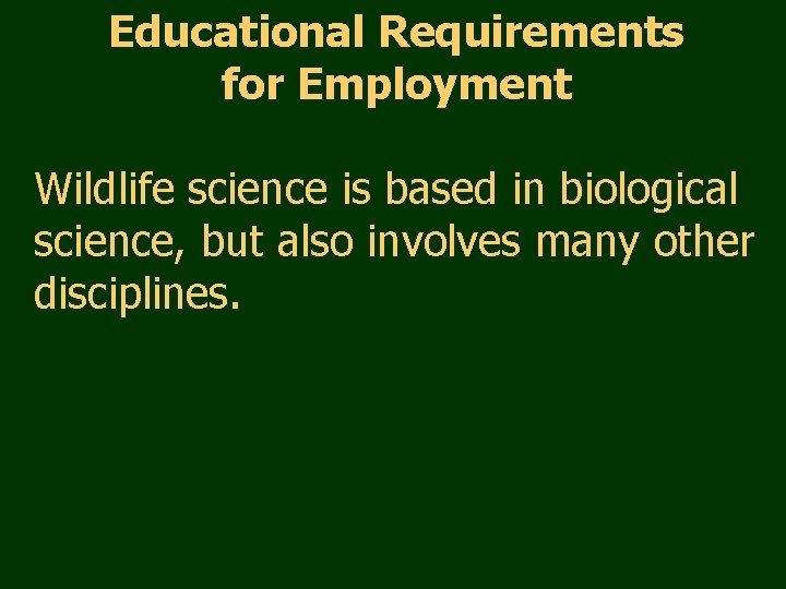 Educational Requirements for Employment Wildlife science is based in biological science, but also involves