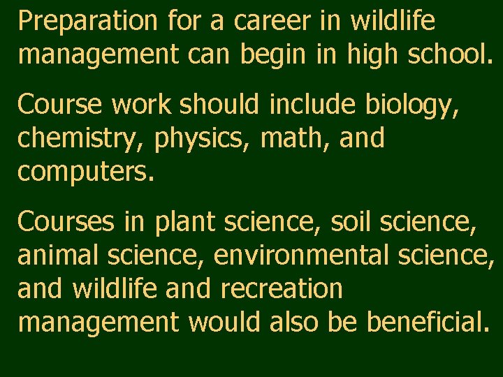 Preparation for a career in wildlife management can begin in high school. Course work