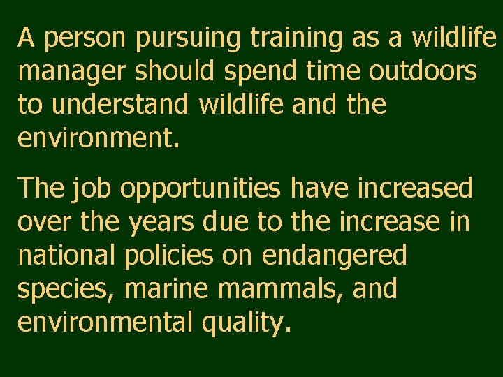 A person pursuing training as a wildlife manager should spend time outdoors to understand