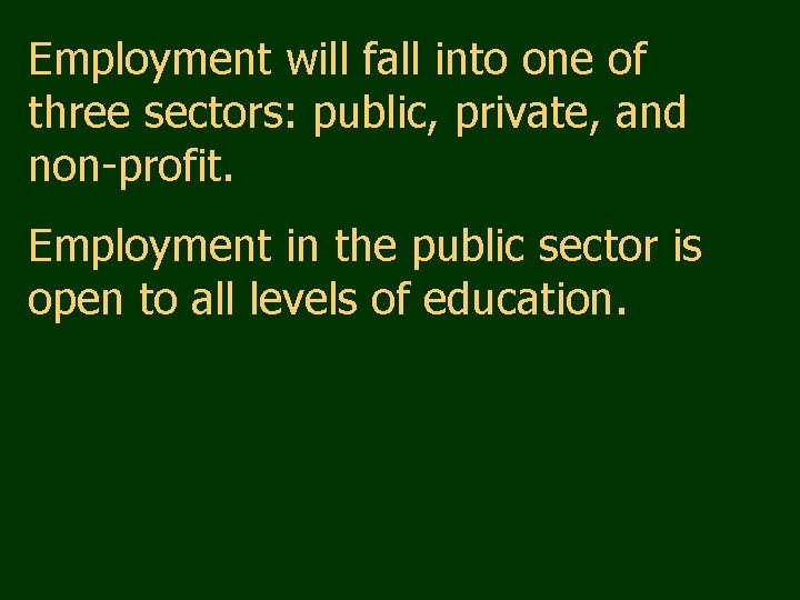 Employment will fall into one of three sectors: public, private, and non-profit. Employment in