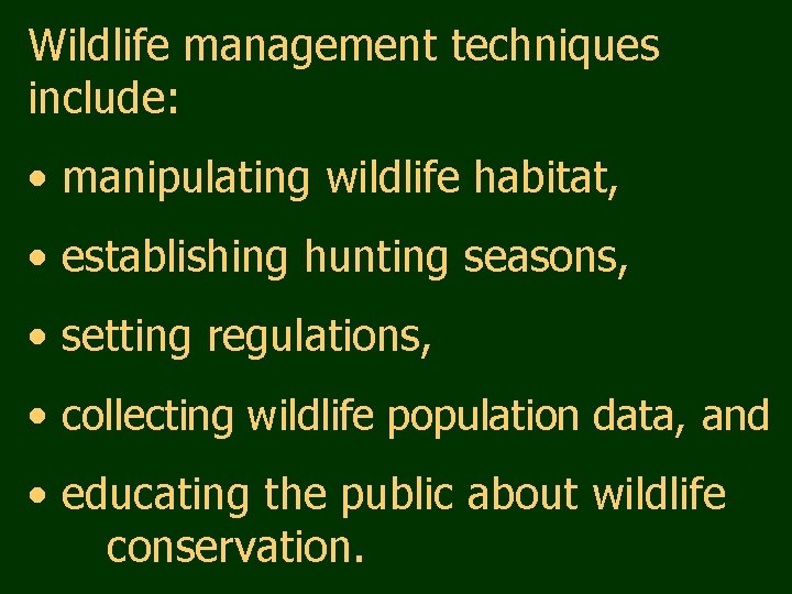 Wildlife management techniques include: • manipulating wildlife habitat, • establishing hunting seasons, • setting