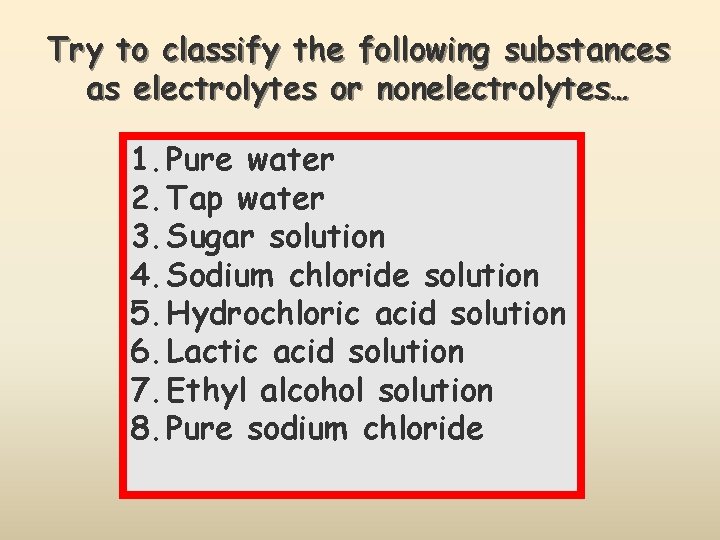 Try to classify the following substances as electrolytes or nonelectrolytes… 1. Pure water 2.