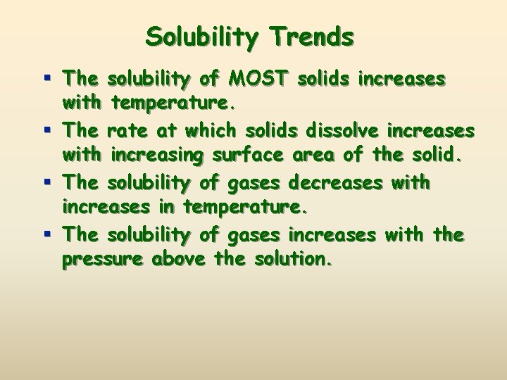 Solubility Trends § The solubility of MOST solids increases with temperature. § The rate