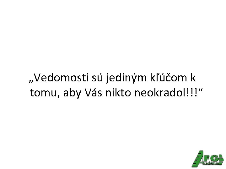 „Vedomosti sú jediným kľúčom k tomu, aby Vás nikto neokradol!!!“ 