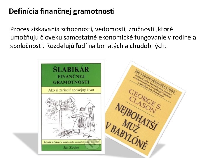 Definícia finančnej gramotnosti Proces získavania schopností, vedomostí, zručností , ktoré umožňujú človeku samostatné ekonomické