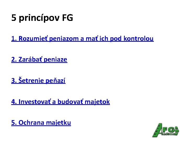 5 princípov FG 1. Rozumieť peniazom a mať ich pod kontrolou 2. Zarábať peniaze